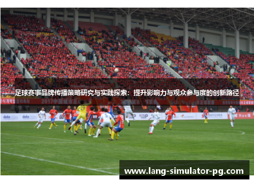 足球赛事品牌传播策略研究与实践探索:提升影响力与观众参与度的创新路径
