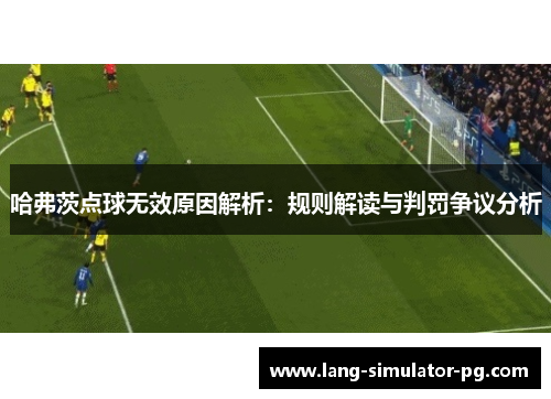 哈弗茨点球无效原因解析：规则解读与判罚争议分析