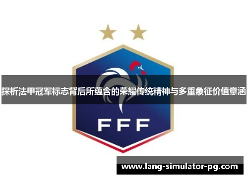 探析法甲冠军标志背后所蕴含的荣耀传统精神与多重象征价值意涵
