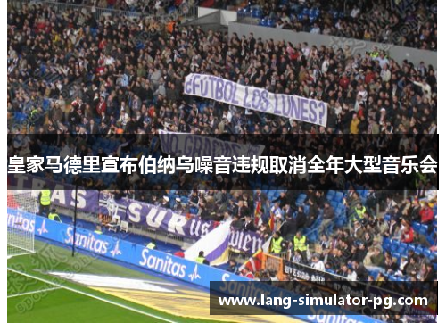 皇家马德里宣布伯纳乌噪音违规取消全年大型音乐会 皇家马德里宣布伯纳乌噪音违规取消全年大型音乐会