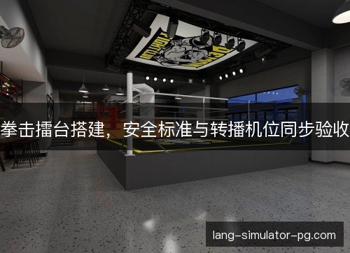 拳击擂台搭建，安全标准与转播机位同步验收